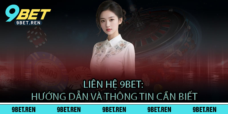 Liên hệ 9BET - Hỗ trợ 24/7, giải đáp nhanh chóng - An tâm cá cược 1 Liên hệ 9BET: Hướng dẫn và thông tin cần biết