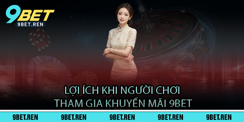 Lợi ích khi người chơi tham gia khuyến mãi 9BET