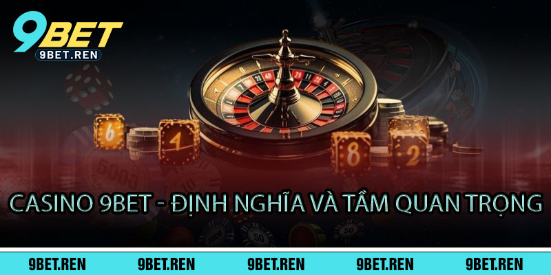Casino 9BET - Sòng bài triệu đô, thần may mắn gọi tên 2 Casino 9BET - Định nghĩa và Tầm quan trọng