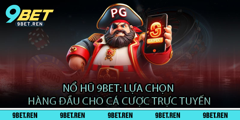 Nổ Hũ 9BET - Quay là nổ, nổ là trúng - Jackpot chờ bạn rinh ngay 2 Nổ Hũ 9BET: Lựa Chọn Hàng Đầu Cho Cá Cược Trực Tuyến