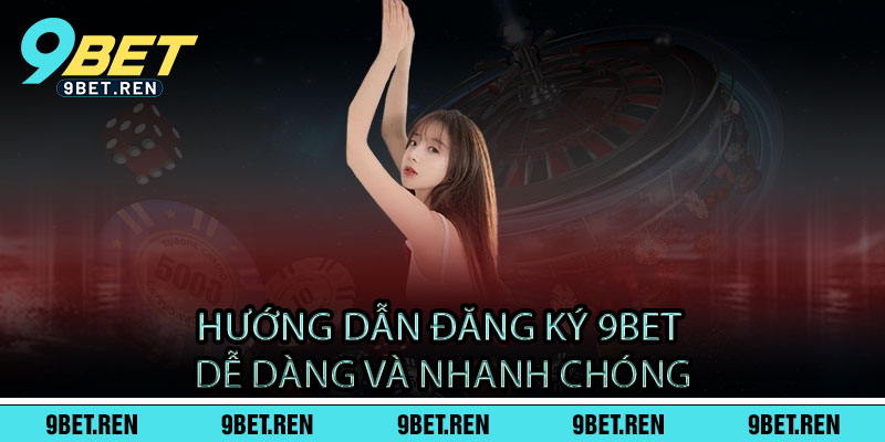 Hướng dẫn đăng ký 9BET dễ dàng và nhanh chóng