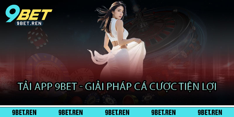 Tải APP 9BET - Giải pháp cá cược tiện lợi