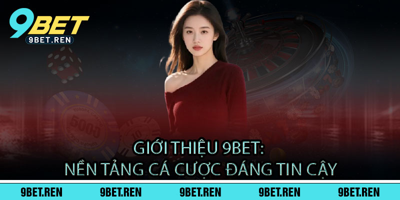 Giới Thiệu 9BET - Uy tín hàng đầu, tỷ lệ thưởng vô đối 1 Giới Thiệu 9BET: Nền Tảng Cá Cược Đáng Tin Cậy