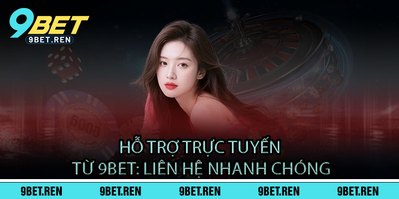 Liên hệ 9BET - Hỗ trợ 24/7, giải đáp nhanh chóng - An tâm cá cược 2 Hỗ trợ trực tuyến từ 9BET: Liên hệ nhanh chóng