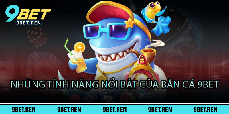 Bắn Cá 9BET - Viên đạn vàng, cá lớn quay lưng 3 Những Tính Năng Nổi Bật Của Bắn Cá 9BET