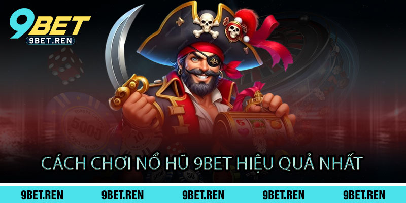 Nổ Hũ 9BET - Quay là nổ, nổ là trúng - Jackpot chờ bạn rinh ngay 3 Cách Chơi Nổ Hũ 9BET Hiệu Quả Nhất